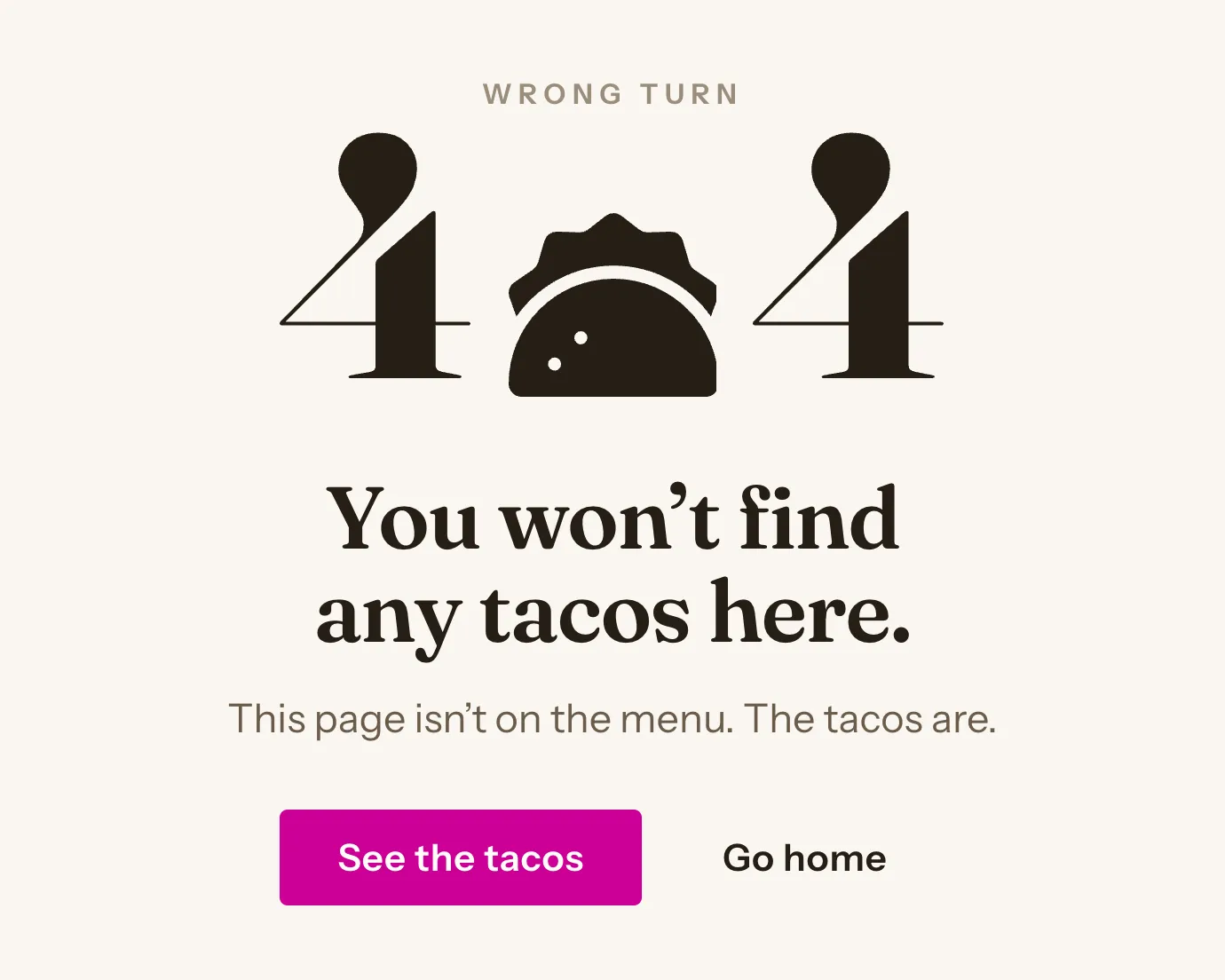 A 404 page reading “You won’t find any tacos here.” The two digits of the number sit either side of a taco glyph, and the buttons underneath say See the tacos and Go home.