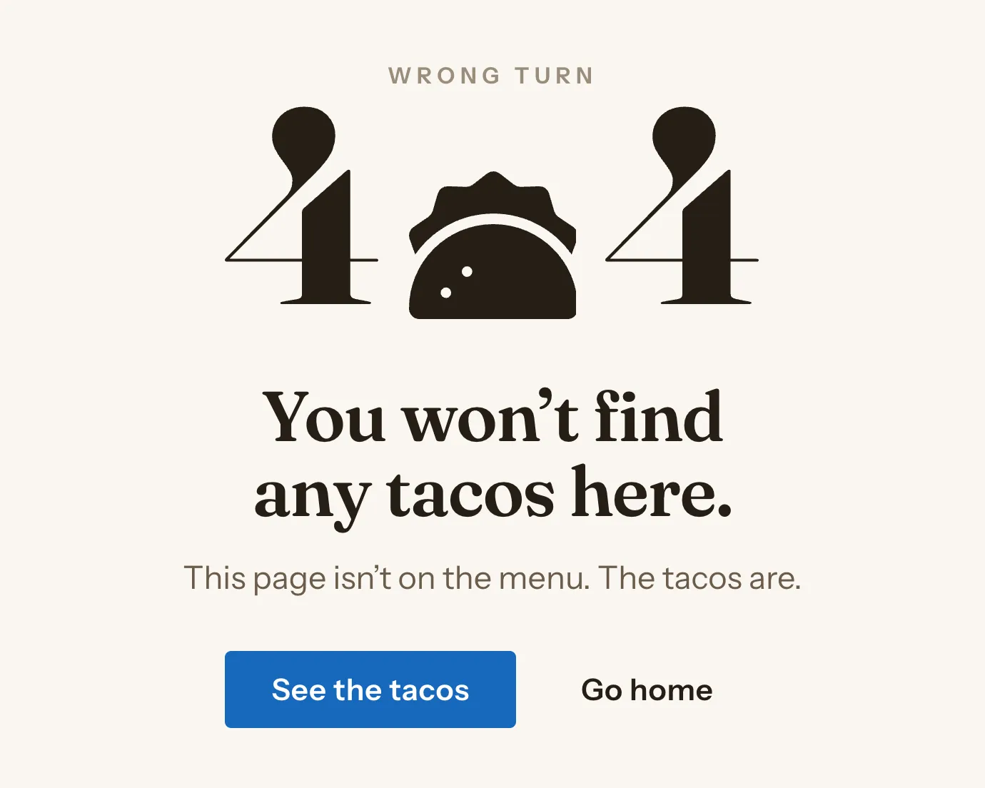 A 404 page reading “You won’t find any tacos here.” The two digits of the number sit either side of a taco glyph, and the buttons underneath say See the tacos and Go home.